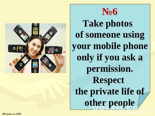 №6Take photos of someone using your mobile phone only if you ask a permission. Respect the private life of other people