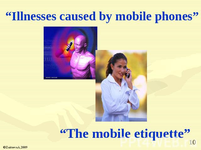 “Illnesses caused by mobile phones” “The mobile etiquette”