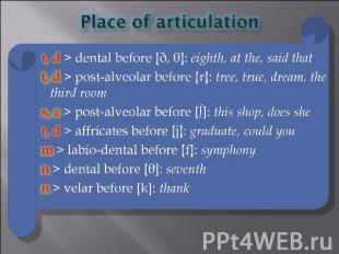 Place of articulation t, d > dental before [ð, θ]: eighth, at the, said that t,