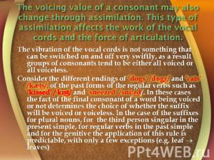 The voicing value of a consonant may also change through assimilation. This type