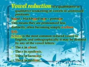 Vowel reduction is a quantitative or qualitative weakening of vowels in unstress