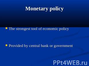 Monetary policy The strongest tool of economic policy Provided by central bank o