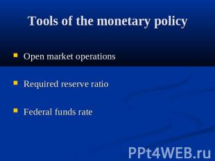 Tools of the monetary policy Open market operations Required reserve ratio Feder