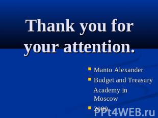 Thank you for your attention. Manto AlexanderBudget and Treasury Academy in Mosc