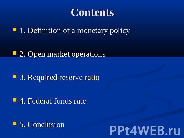 Contents 1. Definition of a monetary policy2. Open market operations3. Required reserve ratio4. Federal funds rate 5. Conclusion