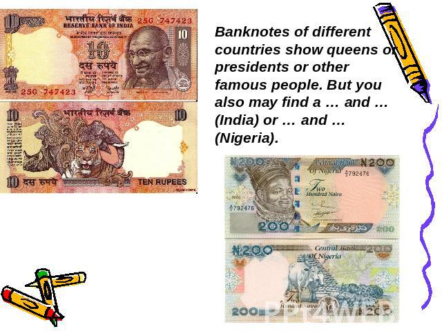 Banknotes of different countries show queens or presidents or other famous people. But you also may find a … and … (India) or … and … (Nigeria).