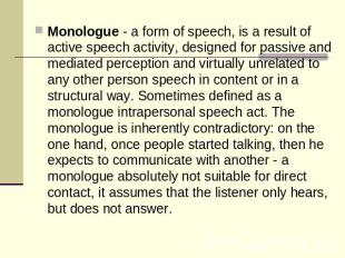 Monologue - a form of speech, is a result of active speech activity, designed fo