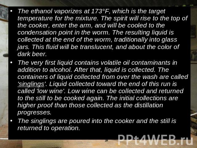 The ethanol vaporizes at 173°F, which is the target temperature for the mixture. The spirit will rise to the top of the cooker, enter the arm, and will be cooled to the condensation point in the worm. The resulting liquid is collected at the end of …