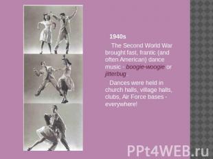 1940s The Second World War brought fast, frantic (and often American) dance musi