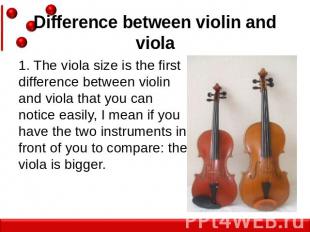 Difference between violin and viola 1. The viola size is the first difference be