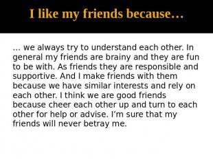 I like my friends because… … we always try to understand each other. In general