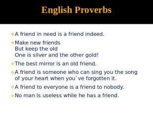 English Proverbs A friend in need is a friend indeed.Make new friendsBut keep th