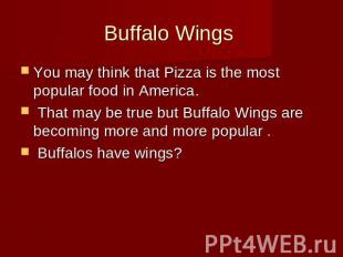 Buffalo Wings You may think that Pizza is the most popular food in America. That