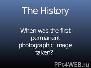 The HistoryWhen was the first permanent photographic image taken?