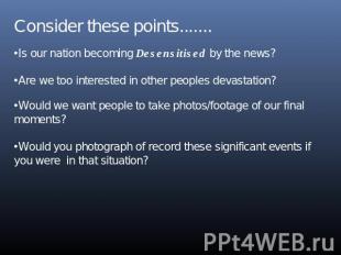 Consider these points.......Is our nation becoming Desensitised by the news?Are