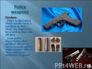 Police weapons HandgunsPolice in the United States usually carry a handgun on du