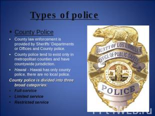 Types of police County PoliceCounty law enforcement is provided by Sheriffs' Dep
