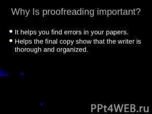 Why Is proofreading important? It helps you find errors in your papers.Helps the