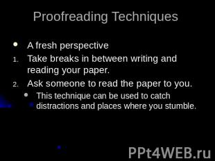 Proofreading Techniques A fresh perspective Take breaks in between writing and r