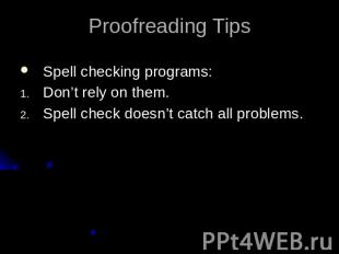 Proofreading TipsSpell checking programs:Don’t rely on them.Spell check doesn’t