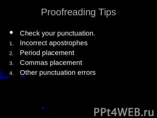 Proofreading TipsCheck your punctuation.Incorrect apostrophesPeriod placementCom