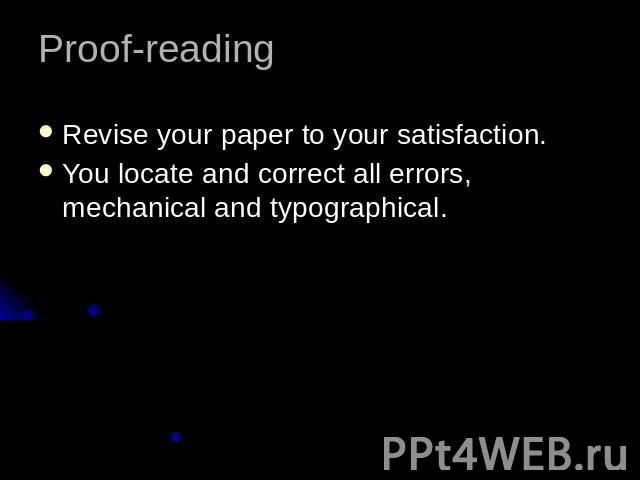 Proof-readingRevise your paper to your satisfaction.You locate and correct all errors, mechanical and typographical.