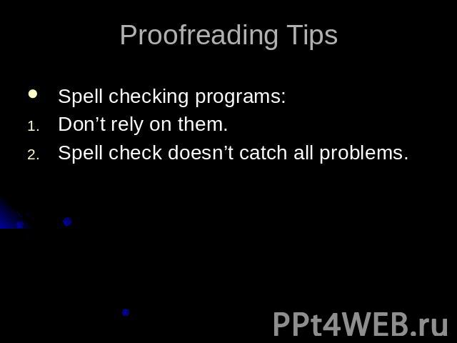 Proofreading TipsSpell checking programs:Don’t rely on them.Spell check doesn’t catch all problems.