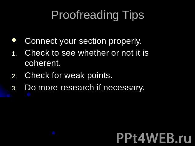 Proofreading TipsConnect your section properly.Check to see whether or not it is coherent.Check for weak points.Do more research if necessary.