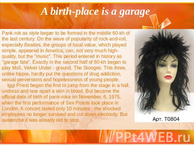 A birth-place is a A birth-place is a garage Pank-rok as style began to be formed in the middle 60-kh of the last century. On the wave of popularity of rock-and-roll, especially Beatles, the groups of local value, which played simple, appeared in Am…