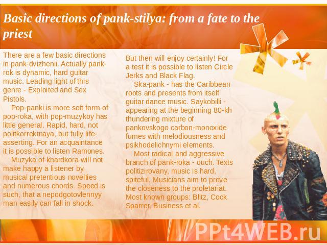Basic directions of pank-stilya: from a fate to the priest There are a few basic directions in pank-dvizhenii. Actually pank-rok is dynamic, hard guitar music. Leading light of this genre - Exploited and Sex Pistols. Pop-panki is more soft form of p…