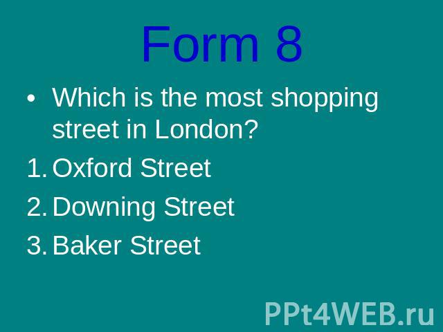 Form 8Which is the most shopping street in London?Oxford StreetDowning StreetBaker Street