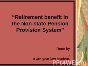 Retirement benefit in the Non-state Pension Provision System Done by,a 3rd year