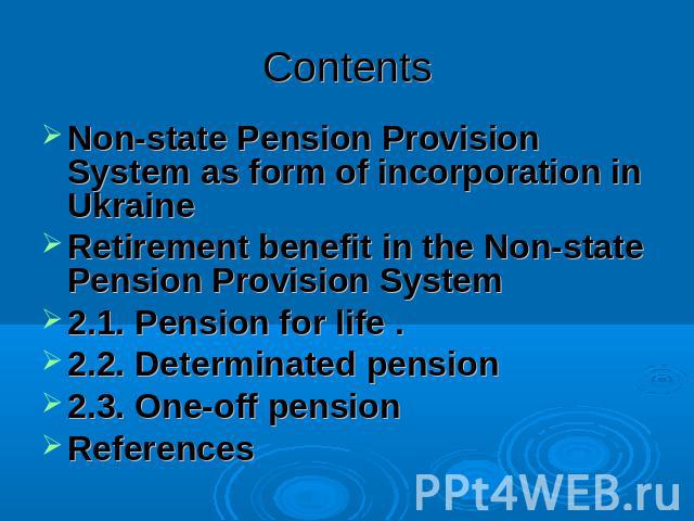 Contents Non-state Pension Provision System as form of incorporation in UkraineRetirement benefit in the Non-state Pension Provision System2.1. Pension for life . 2.2. Determinated pension2.3. One-off pension References