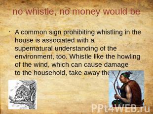 no whistle, no money would be A common sign prohibiting whistling in the house i