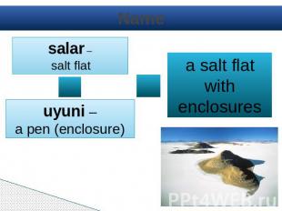 Name salar – salt flat uyuni – a pen (enclosure) a salt flat with enclosures