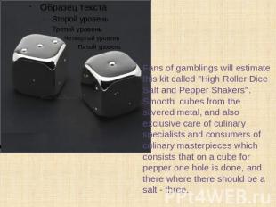 Fans of gamblings will estimate this kit called "High Roller Dice Salt and Peppe
