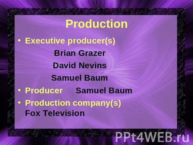 Production Executive producer(s)Brian GrazerDavid NevinsSamuel BaumProducerSamuel BaumProduction company(s)Fox Television