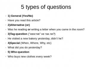 5 types of questions 1) General (Yes/No)Have you read this article?2)Alternative