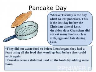 Pancake Day Shrove Tuesday is the day when we eat pancakes. This is the last day
