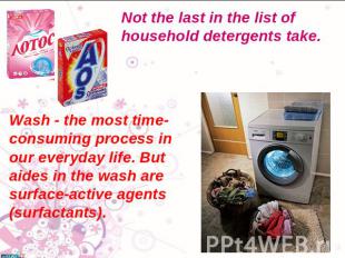 Not the last in the list of household detergents take. Wash - the most time-cons