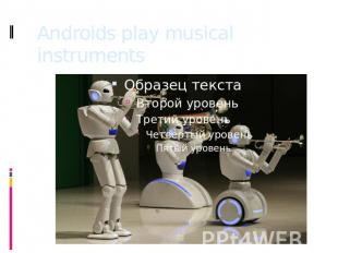 Аndroids play musical instruments