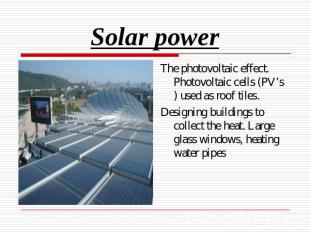 Solar power The photovoltaic effect. Photovoltaic cells (PV’s) used as roof tile