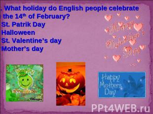 11. What holiday do English people celebrate on the 14th of February?St. Patrik