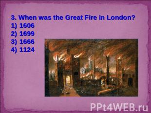 3. When was the Great Fire in London?1606169916661124