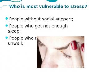 Who is most vulnerable to stress? People without social support;People who get n