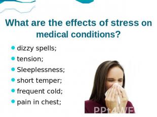What are the effects of stress on medical conditions? dizzy spells;tension;Sleep
