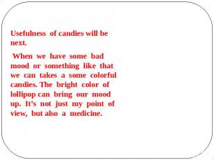 Usefulness of candies will be next. When we have some bad mood or something like