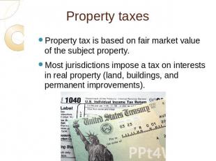 Property taxes Property tax is based on fair market value of the subject propert