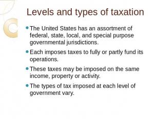 Levels and types of taxation The United States has an assortment of federal, sta