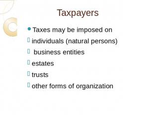 Taxpayers Taxes may be imposed onindividuals (natural persons) business entities